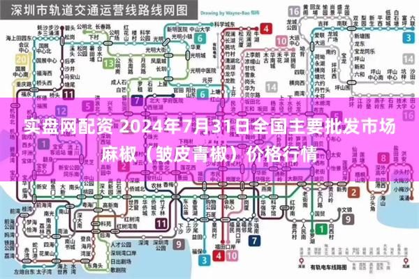 实盘网配资 2024年7月31日全国主要批发市场麻椒（皱皮青椒）价格行情