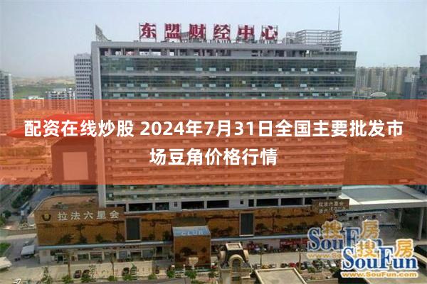 配资在线炒股 2024年7月31日全国主要批发市场豆角价格行情