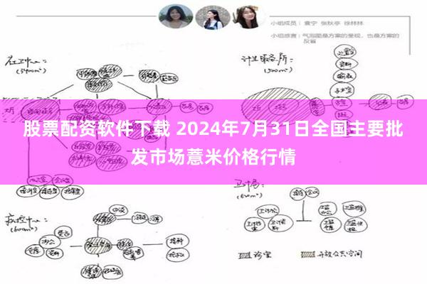 股票配资软件下载 2024年7月31日全国主要批发市场薏米价格行情