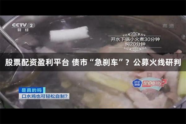 股票配资盈利平台 债市“急刹车”？公募火线研判