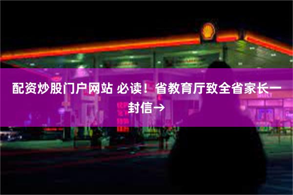 配资炒股门户网站 必读！省教育厅致全省家长一封信→