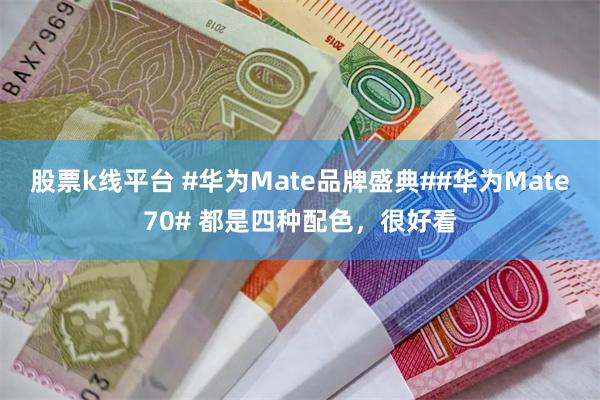 股票k线平台 #华为Mate品牌盛典##华为Mate70# 都是四种配色，很好看