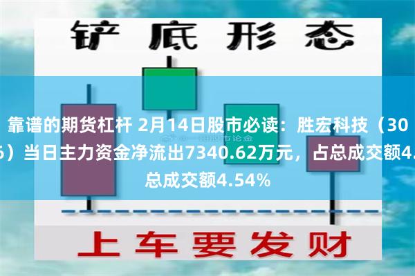 靠谱的期货杠杆 2月14日股市必读：胜宏科技（300476）当日主力资金净流出7340.62万元，占总成交额4.54%