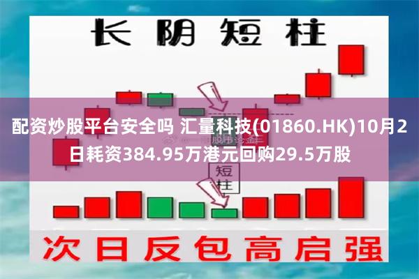 配资炒股平台安全吗 汇量科技(01860.HK)10月2日耗资384.95万港元回购29.5万股